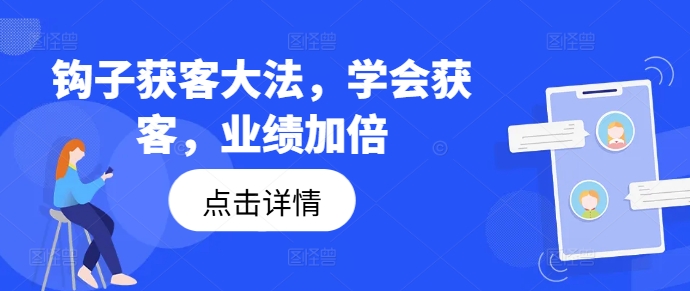 钩子获客大法，学会获客，业绩加倍-副业网创