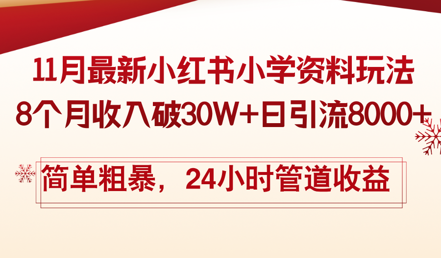 11月份最新小红书小学资料玩法，8个月收入破30W+日引流8000+，简单粗暴-副业网创