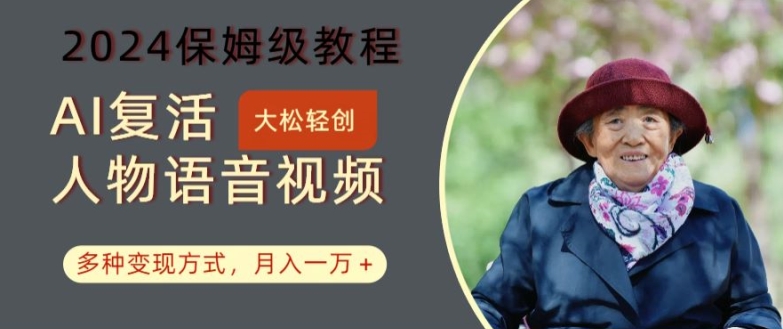 AI复活人物讲话视频：2024保姆级教程，多种变现方式，月入一万+【揭秘】-副业网创