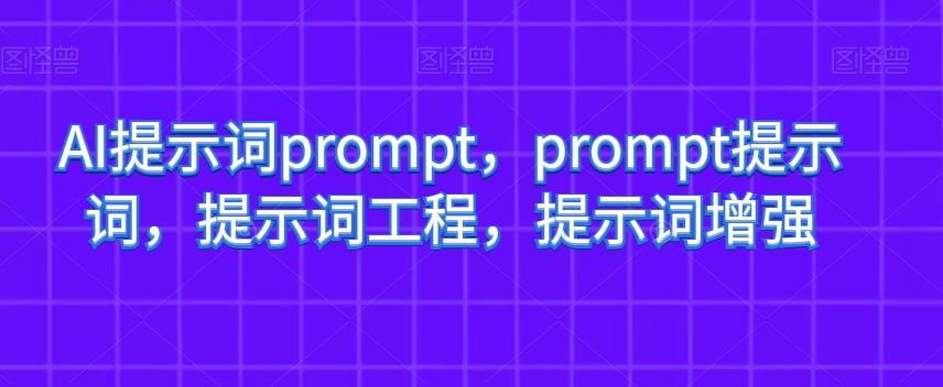 AI提示词prompt，prompt提示词，提示词工程，提示词增强-副业网创