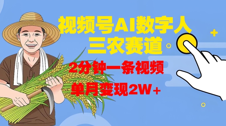 视频号AI数字人玩转三农赛道，2分钟一条视频，单月变现2W+-副业网创