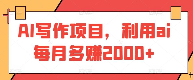 AI写作项目，利用ai每月多赚2000+-副业网创