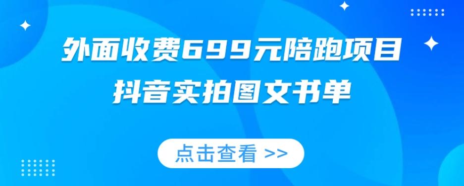 外面收费699元陪跑项目，抖音实拍图文书单，图文带货全攻略-副业网创