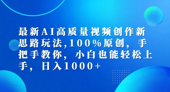 最新AI高质量视频创作新思路玩法，100%原创，手把手教你，小白也能轻松上手【揭秘】-副业网创