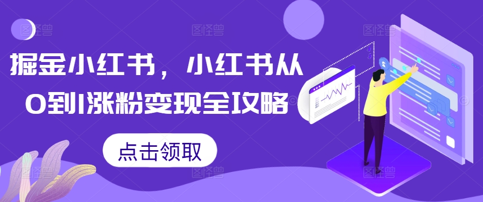 掘金小红书，小红书从0到1涨粉变现全攻略-副业网创