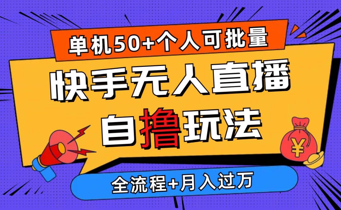 2024最新快手无人直播自撸玩法，单机日入50+，个人也可以批量操作月入过万-副业网创