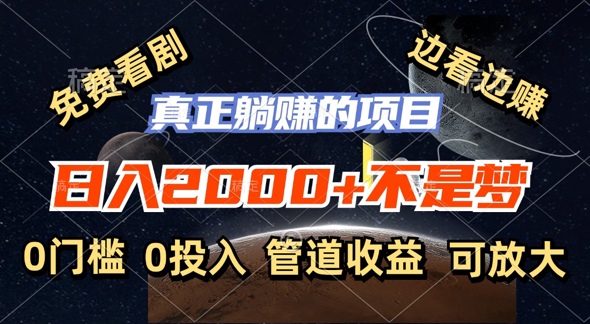 免费看剧，边看边赚，日入2000+不是梦，一个真正的躺赚项目-副业网创
