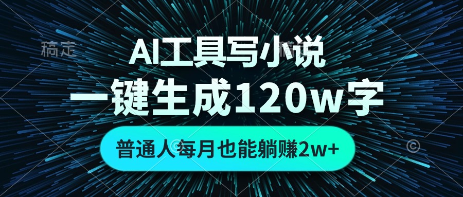 AI工具写小说，一键生成120万字，普通人每月也能躺赚2w+-副业网创