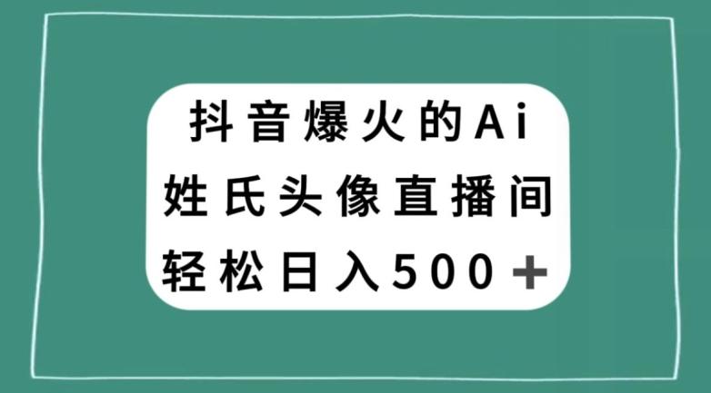 抖音爆火的AI姓氏头像直播，轻松日入500＋-副业网创
