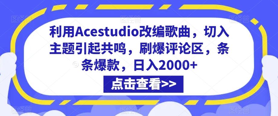 利用Acestudio改编歌曲，切入主题引起共鸣，刷爆评论区，条条爆款，日入2000+【揭秘】-副业网创