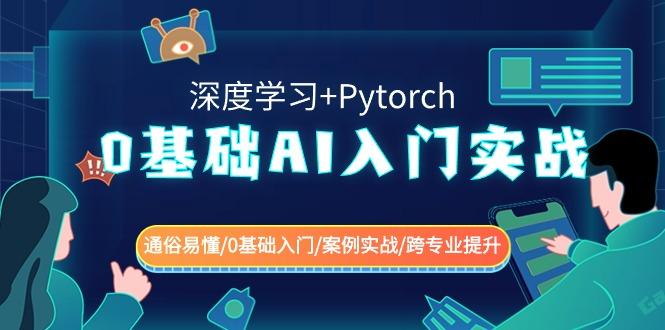 0基础AI入门实战(深度学习+Pytorch) 通俗易懂/0基础入门/案例实战/跨专业提升-副业网创