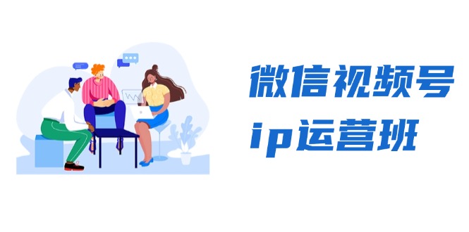 微信视频号ip运营班：特邀分享+CEO直播+精英分享，揭秘视频号变现秘诀-副业网创