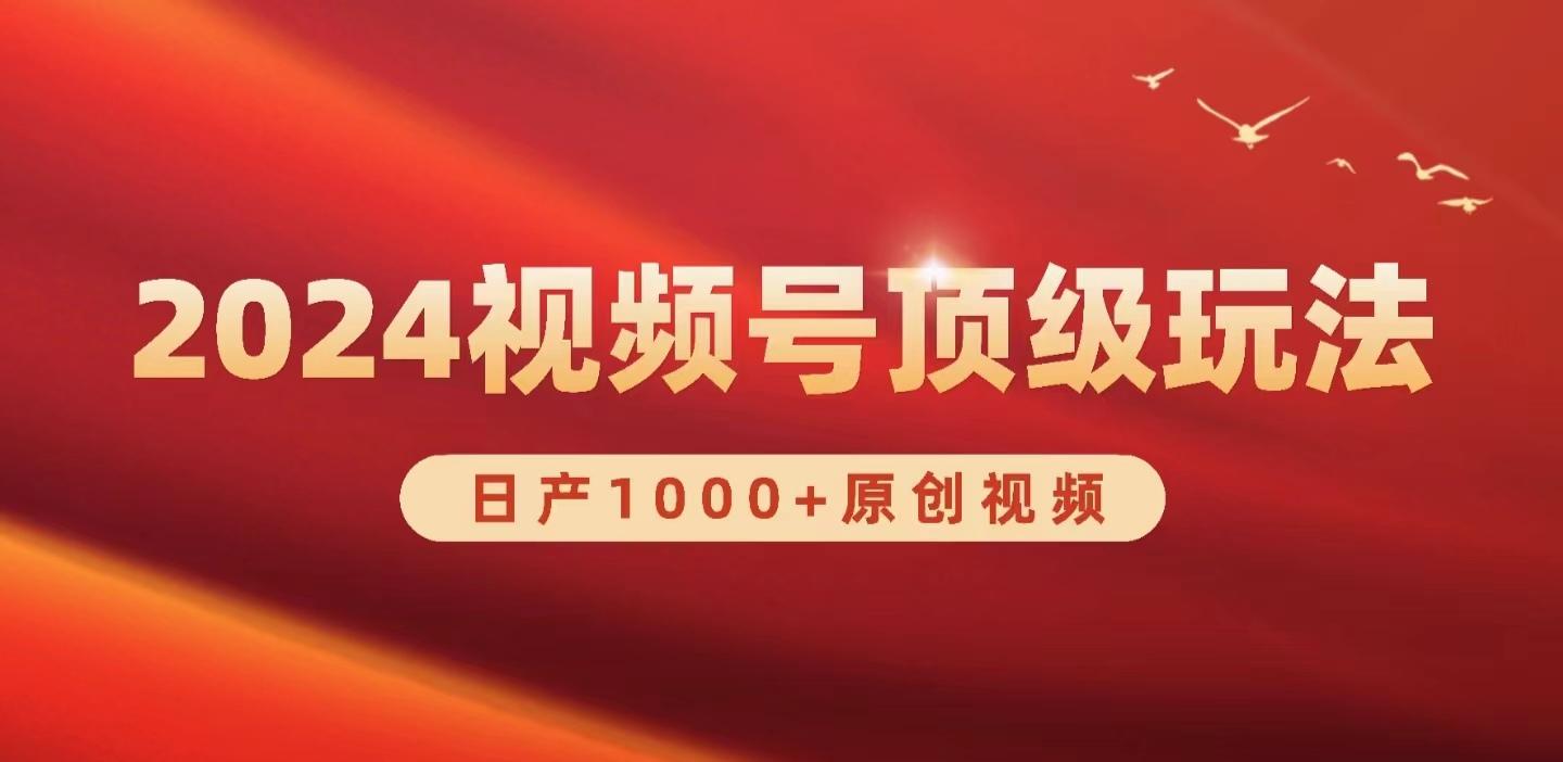 (9905期)2024视频号新赛道，日产1000+原创视频，轻松实现日入3000+-副业网创