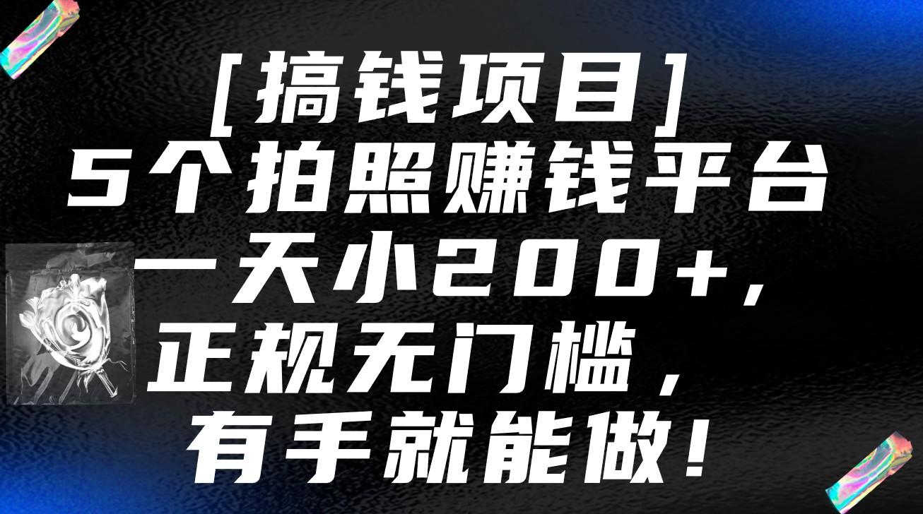 5个拍照赚钱平台，一天小200+，正规无门槛，有手就能做【保姆级教程】-副业网创