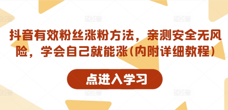 抖音有效粉丝涨粉方法，亲测安全无风险，学会自己就能涨(内附详细教程)-副业网创