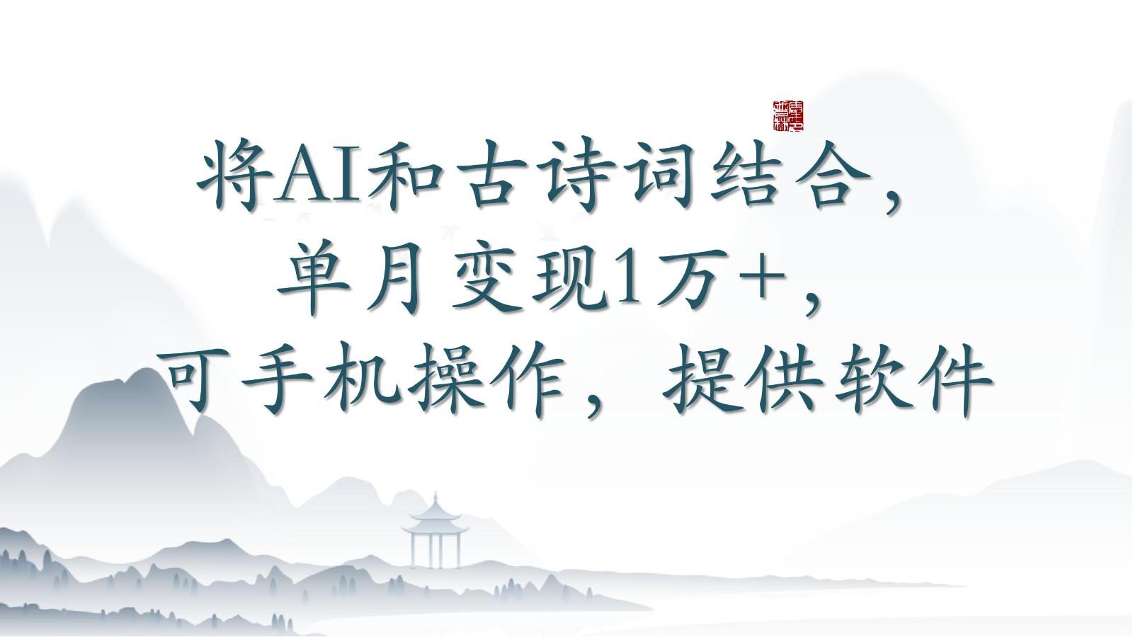 将AI和古诗词结合，单月变现1万+，可手机操作，附送软件-副业网创