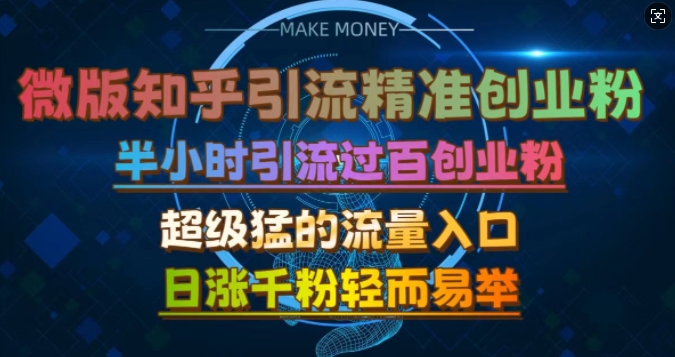 微版知乎引流创业粉，超级猛流量入口，半小时破百，日涨千粉轻而易举【揭秘】-副业网创