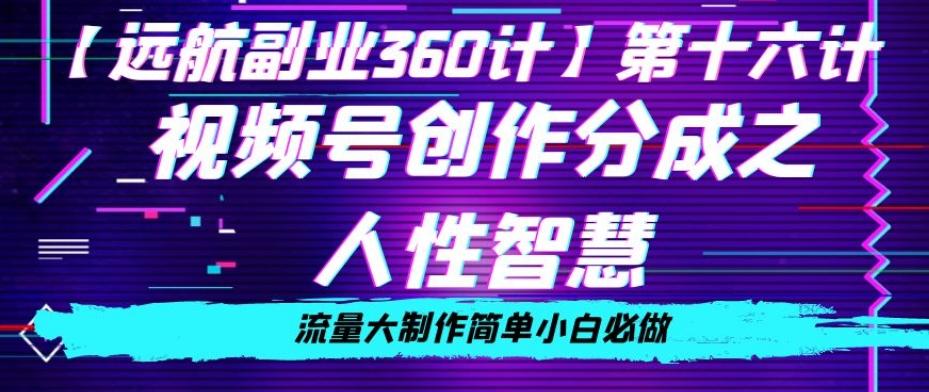 价值980的视频号创作分成之人性智慧，流量大制作简单小白必做【揭秘】-副业网创
