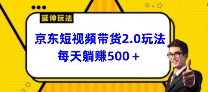 2024最新京东短视频带货2.0玩法，每天3分钟，日入500+【揭秘】-副业网创