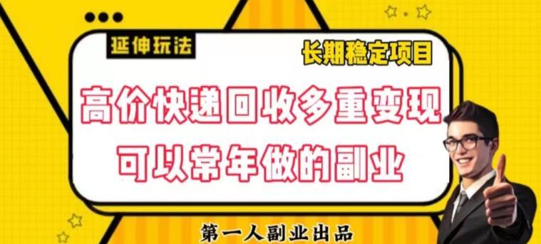 高价快递回收多重变现玩法，不需要推广，完全靠自己多劳多得-副业网创