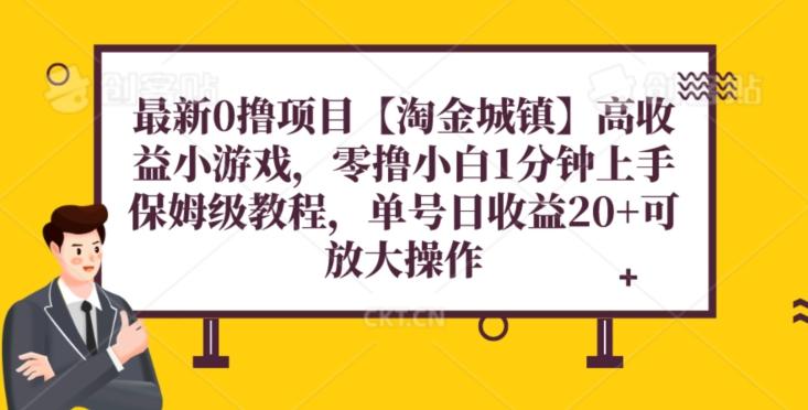 最新0撸项目【淘金城镇】小游戏，零撸小白1分钟上手，保姆级教程，单机20+-副业网创