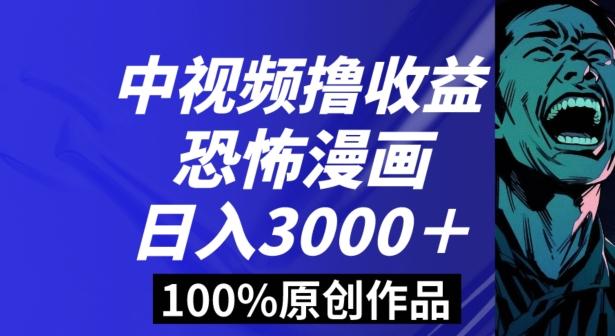 恐怖漫画中视频暴力撸收益，日入3000＋，100%原创玩法，小白轻松上手多种变现方式【揭秘】-副业网创