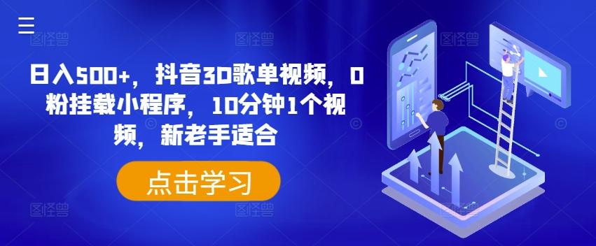 日入500+，抖音3D歌单视频，0粉挂载小程序，10分钟1个视频，新老手适合【揭秘】-副业网创
