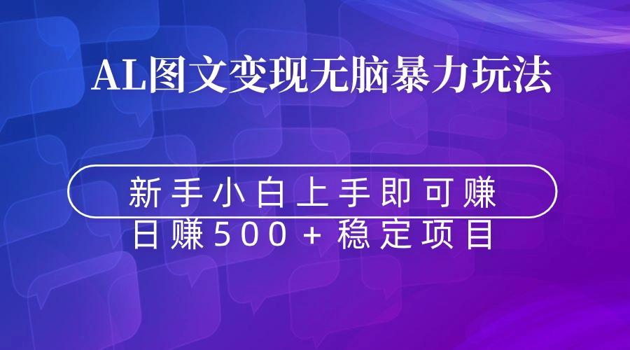 无脑暴力Al图文变现  上手即赚  日赚500＋-副业网创
