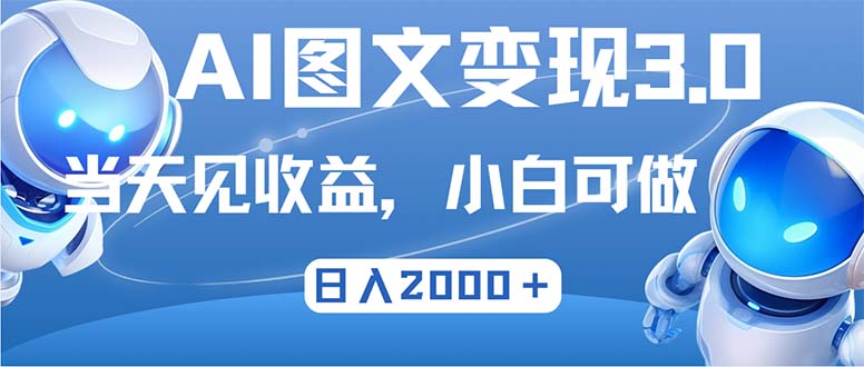 最新AI图文变现3.0玩法，次日见收益，日入2000＋-副业网创