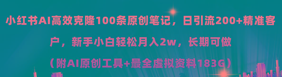 小红书AI高效克隆100原创爆款笔记，日引流200+，轻松月入2w+，长期可做…-副业网创