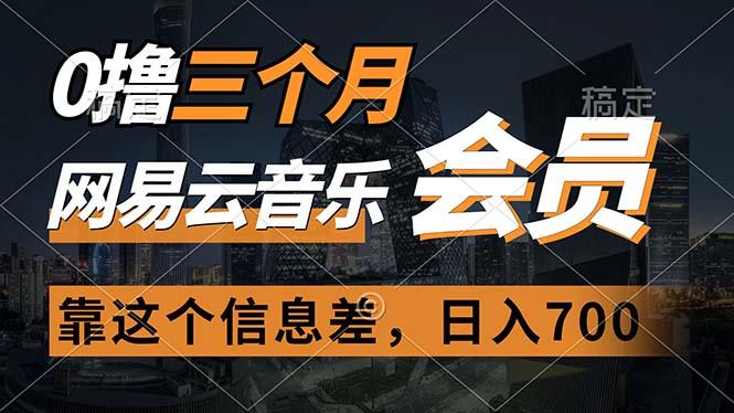 0撸三个月网易云音乐会员，靠这个信息差一天赚700，月入2w-副业网创