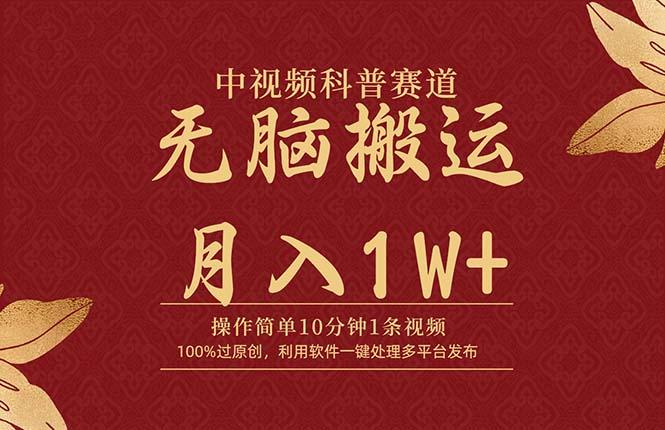 (9846期)中视频科普赛道，10分钟1条视频，条条爆款，100%过原创，无脑搬运月入1W+-副业网创