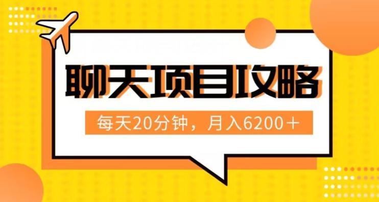聊天项目最新玩法，每天20分钟，月入6200＋，附详细实操流程解析（六节课）【揭秘】-副业网创