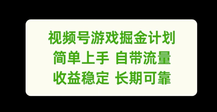 视频号游戏掘金计划，简单上手自带流量，收益稳定长期可靠【揭秘】-副业网创