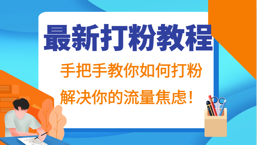 最新打粉教程，手把手教你如何打粉，解决你的流量焦虑！-副业网创