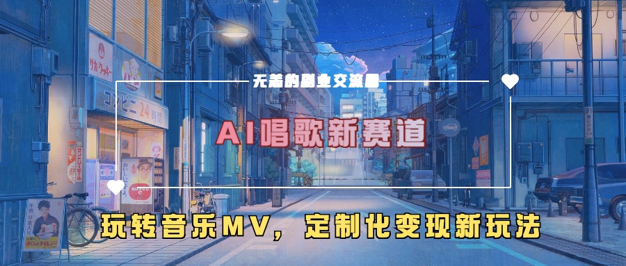 AI唱歌新赛道，玩转音乐mv，定制化变现新玩法-副业网创