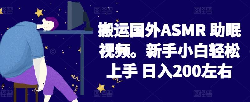 2024搬运国外ASMR 助眠视频，新手小白轻松上手 日入200左右【揭秘】-副业网创