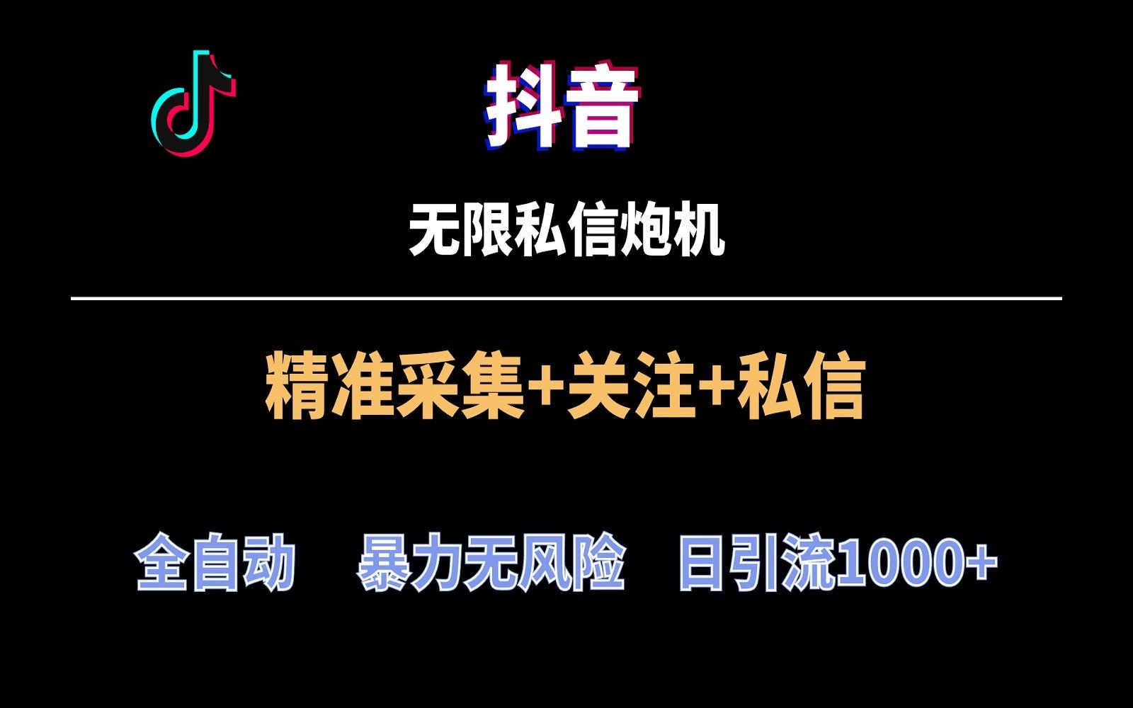 抖音无限私信炮机！全自动无风险引流，每天引流上千人！-副业网创