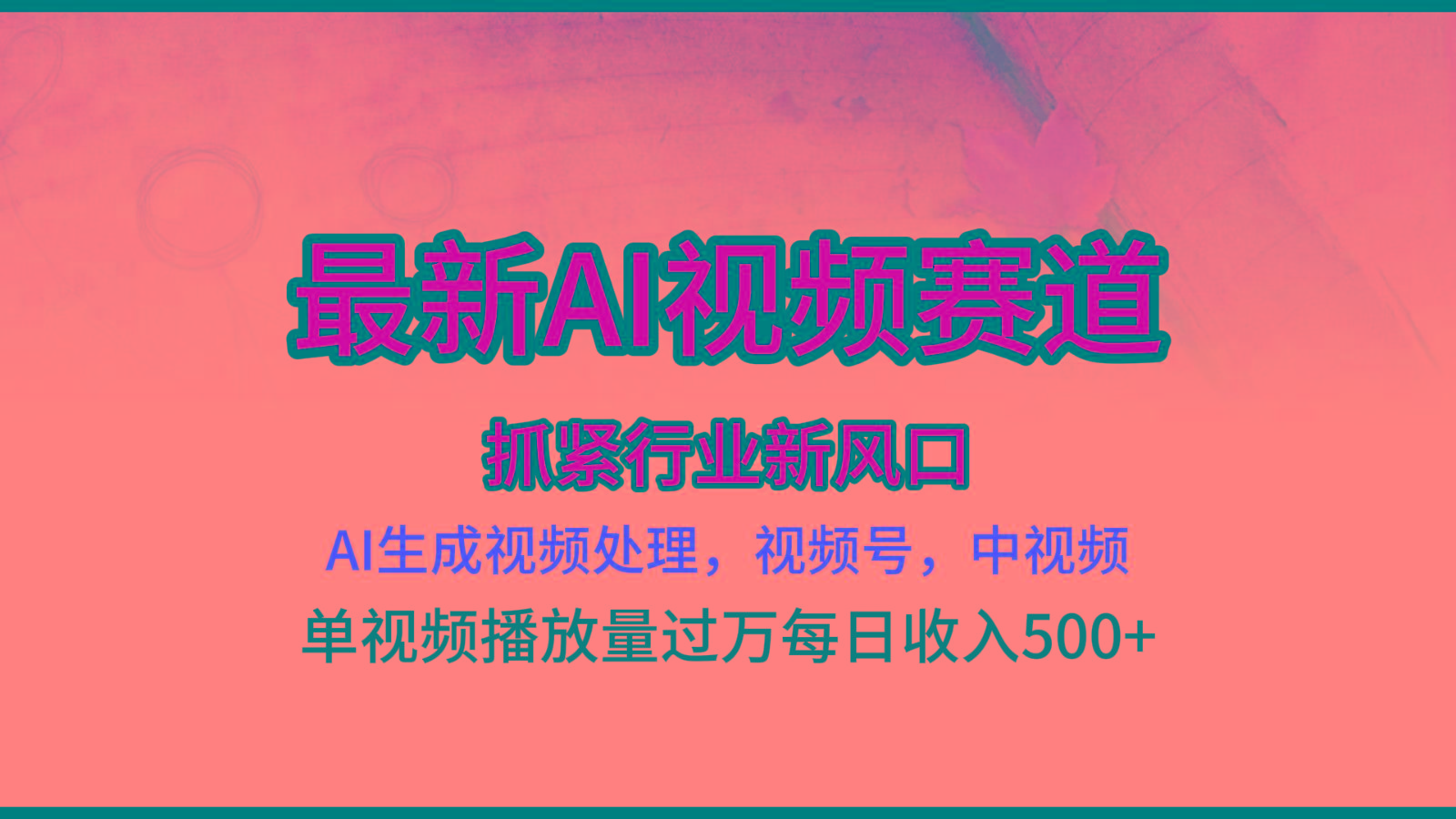 最新ai视频赛道，AI生成视频处理，视频号、中视频原创，单视频热度上千万-副业网创