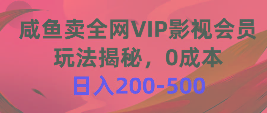 咸鱼卖全网VIP影视会员，玩法揭秘，0成本日入200-500-副业网创