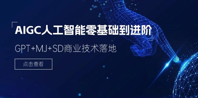 2024-AIGC人工智能零基础到进阶，GPT+MJ+SD商业技术落地(78节-副业网创