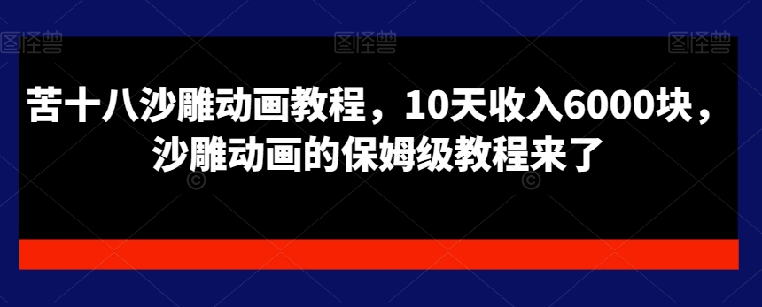 苦十八沙雕动画教程，10天收入6000块，沙雕动画的保姆级教程来了-副业网创