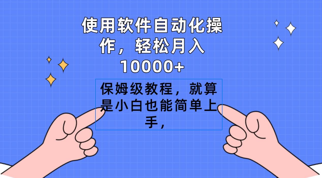 使用软件自动化操作，轻松月入10000+，保姆级教程，就算是小白也能简单上手-副业网创