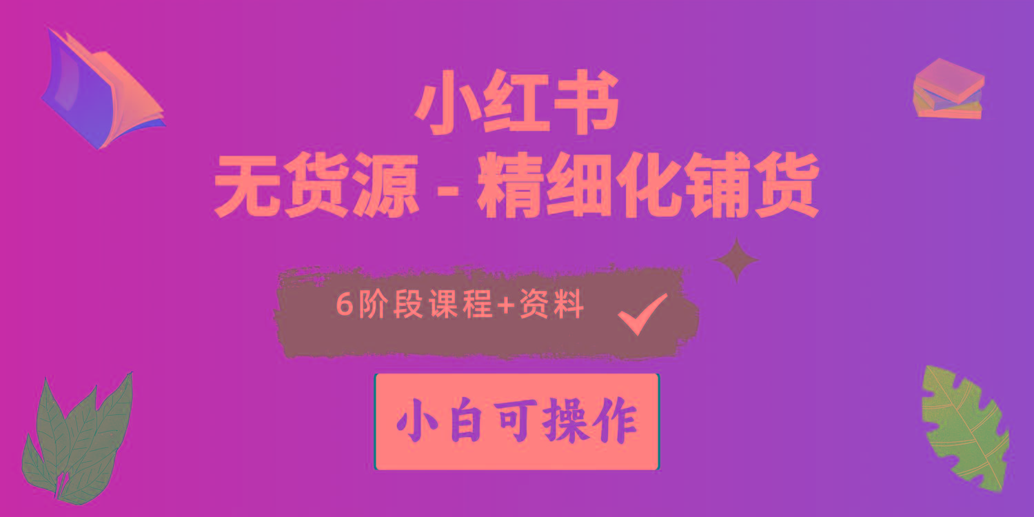 2024小红书电商风口正盛，全优质课程、适合小白(无货源-副业网创