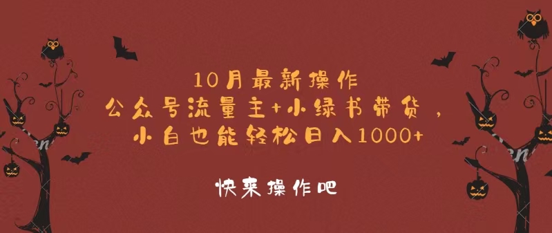 10月最新操作，公众号流量主+小绿书带货，小白轻松日入1000+-副业网创