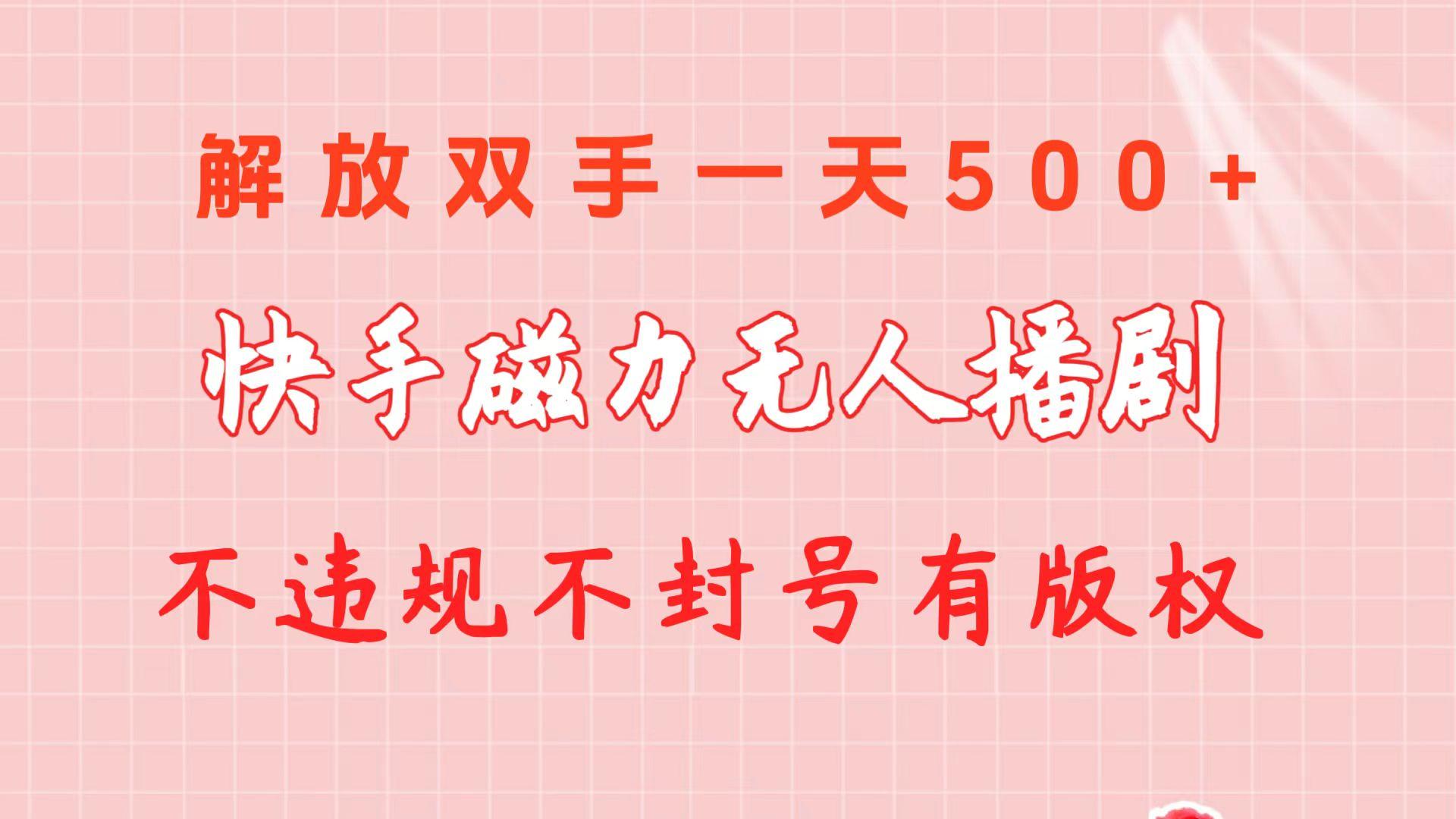 快手磁力无人播剧玩法  一天500+  不违规不封号有版权-副业网创