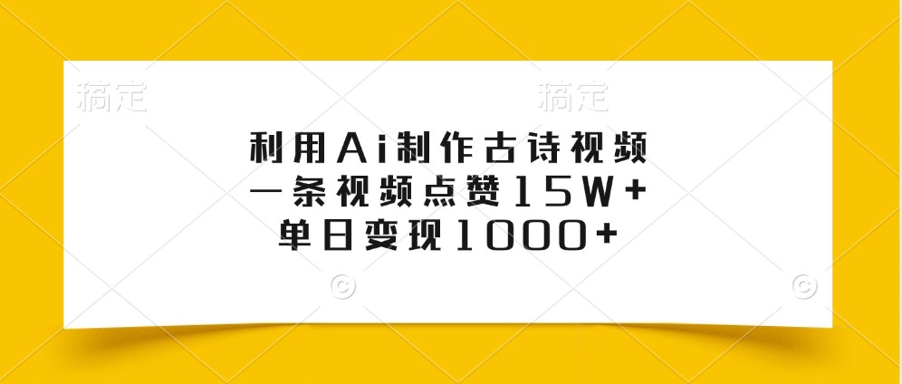 利用Ai制作古诗视频，一条视频点赞15W+，单日变现1000+-副业网创