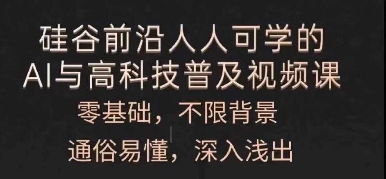 人人可学的AI与高科技普及视频课，零基础，通俗易懂，深入浅出-副业网创