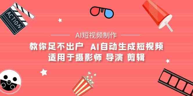 AI电影创作+AI短视频制作全套完整课程-适用于摄影师 导演 剪辑(25节课)-副业网创