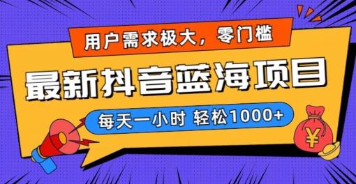 最新抖音带货蓝海项目，用户需求极大！每天一小时轻松1000+，零门槛零投入【揭秘】-副业网创